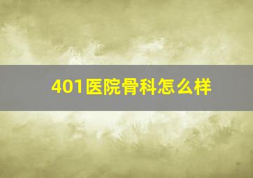 401医院骨科怎么样