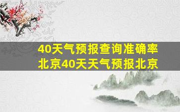 40天气预报查询准确率北京40天天气预报北京