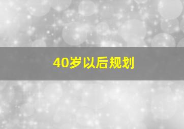 40岁以后规划