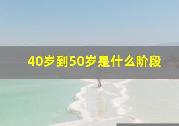 40岁到50岁是什么阶段