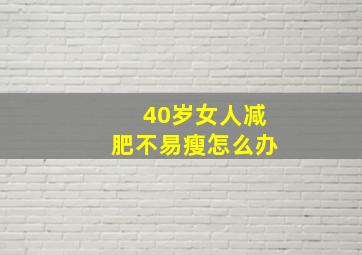 40岁女人减肥不易瘦怎么办