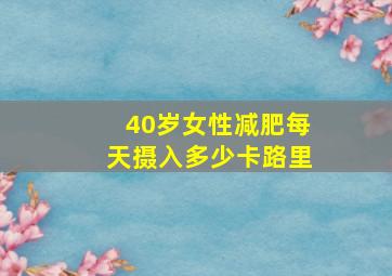 40岁女性减肥每天摄入多少卡路里