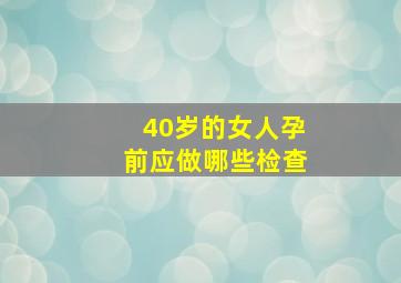 40岁的女人孕前应做哪些检查