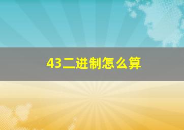 43二进制怎么算