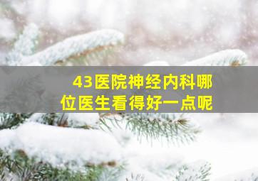 43医院神经内科哪位医生看得好一点呢