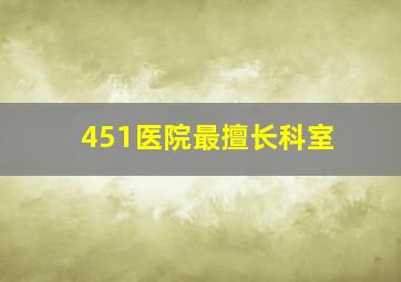 451医院最擅长科室