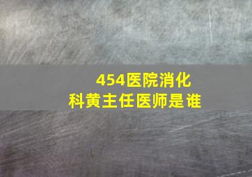 454医院消化科黄主任医师是谁