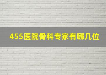 455医院骨科专家有哪几位