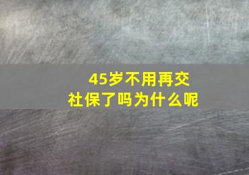 45岁不用再交社保了吗为什么呢