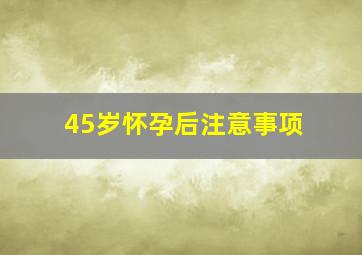 45岁怀孕后注意事项