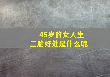 45岁的女人生二胎好处是什么呢