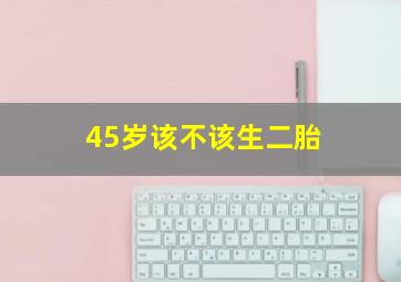 45岁该不该生二胎