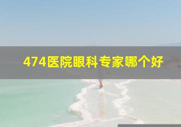 474医院眼科专家哪个好