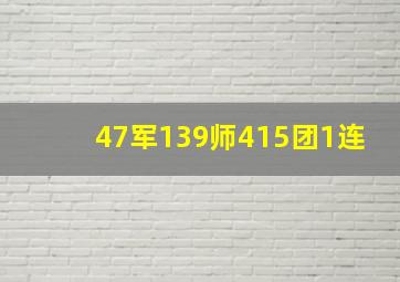 47军139师415团1连