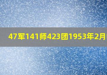 47军141师423团1953年2月牺牲