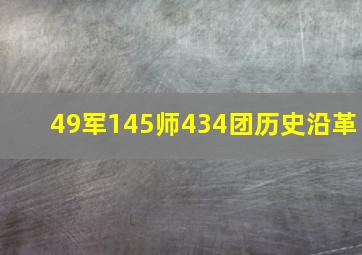 49军145师434团历史沿革