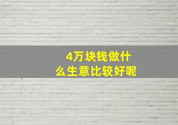 4万块钱做什么生意比较好呢