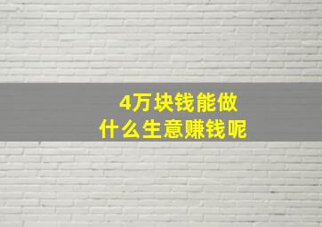 4万块钱能做什么生意赚钱呢