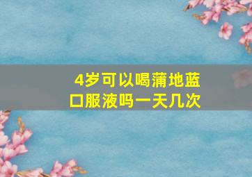 4岁可以喝蒲地蓝口服液吗一天几次