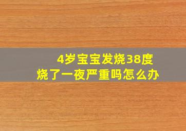 4岁宝宝发烧38度烧了一夜严重吗怎么办