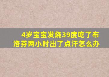 4岁宝宝发烧39度吃了布洛芬两小时出了点汗怎么办