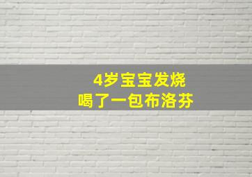 4岁宝宝发烧喝了一包布洛芬