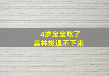 4岁宝宝吃了美林烧退不下来