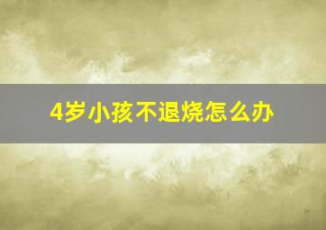 4岁小孩不退烧怎么办