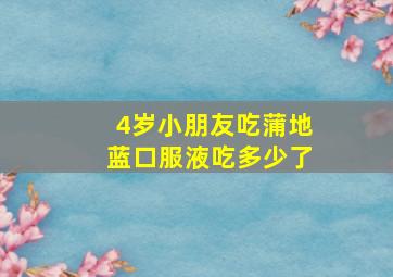 4岁小朋友吃蒲地蓝口服液吃多少了