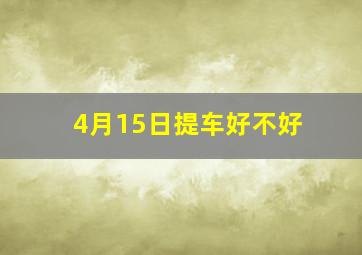 4月15日提车好不好