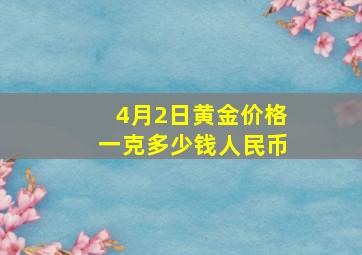 4月2日黄金价格一克多少钱人民币