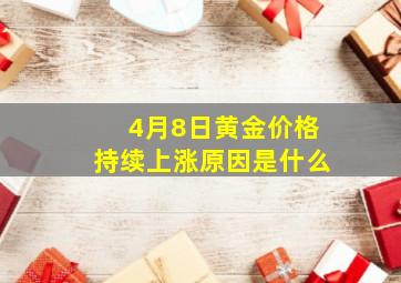 4月8日黄金价格持续上涨原因是什么