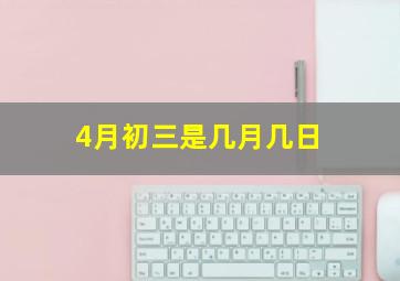 4月初三是几月几日