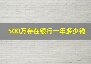 500万存在银行一年多少钱