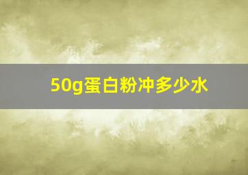 50g蛋白粉冲多少水