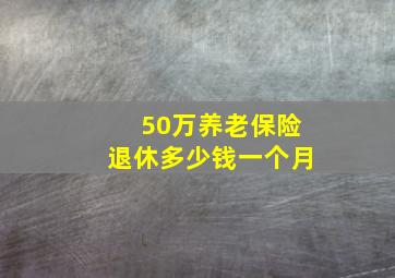 50万养老保险退休多少钱一个月