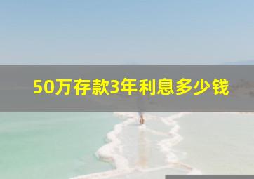 50万存款3年利息多少钱