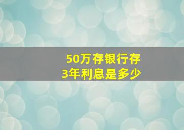 50万存银行存3年利息是多少