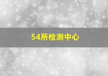 54所检测中心