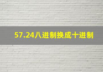 57.24八进制换成十进制