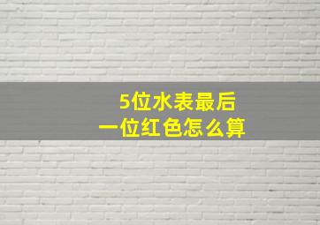 5位水表最后一位红色怎么算