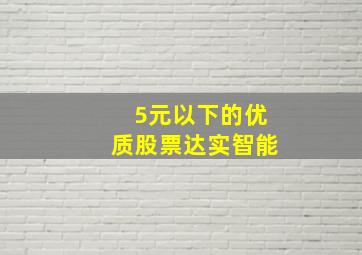 5元以下的优质股票达实智能