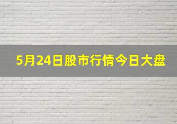 5月24日股市行情今日大盘