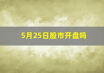 5月25日股市开盘吗