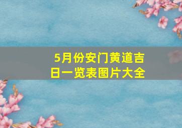 5月份安门黄道吉日一览表图片大全