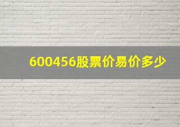 600456股票价易价多少