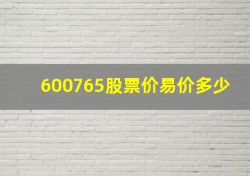 600765股票价易价多少