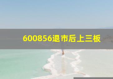 600856退市后上三板