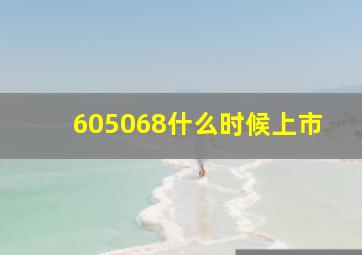 605068什么时候上市