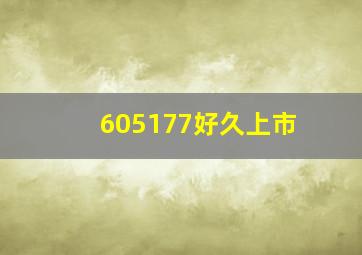 605177好久上市